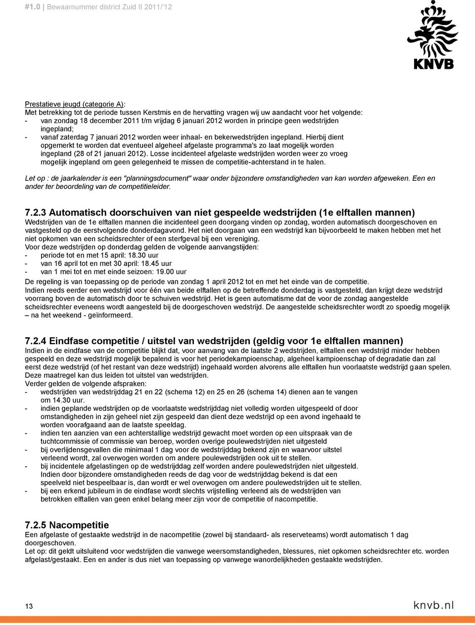 Hierbij dient opgemerkt te worden dat eventueel algeheel afgelaste programma's zo laat mogelijk worden ingepland (28 of 21 januari 2012).