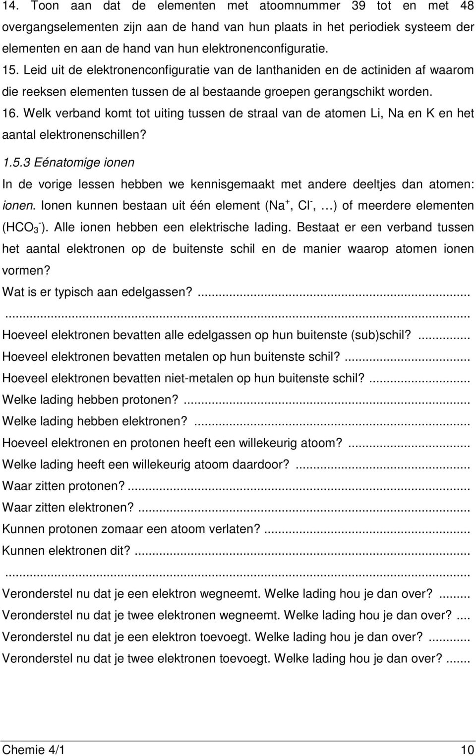 Welk verband komt tot uiting tussen de straal van de atomen Li, Na en K en het aantal elektronenschillen? 1.5.