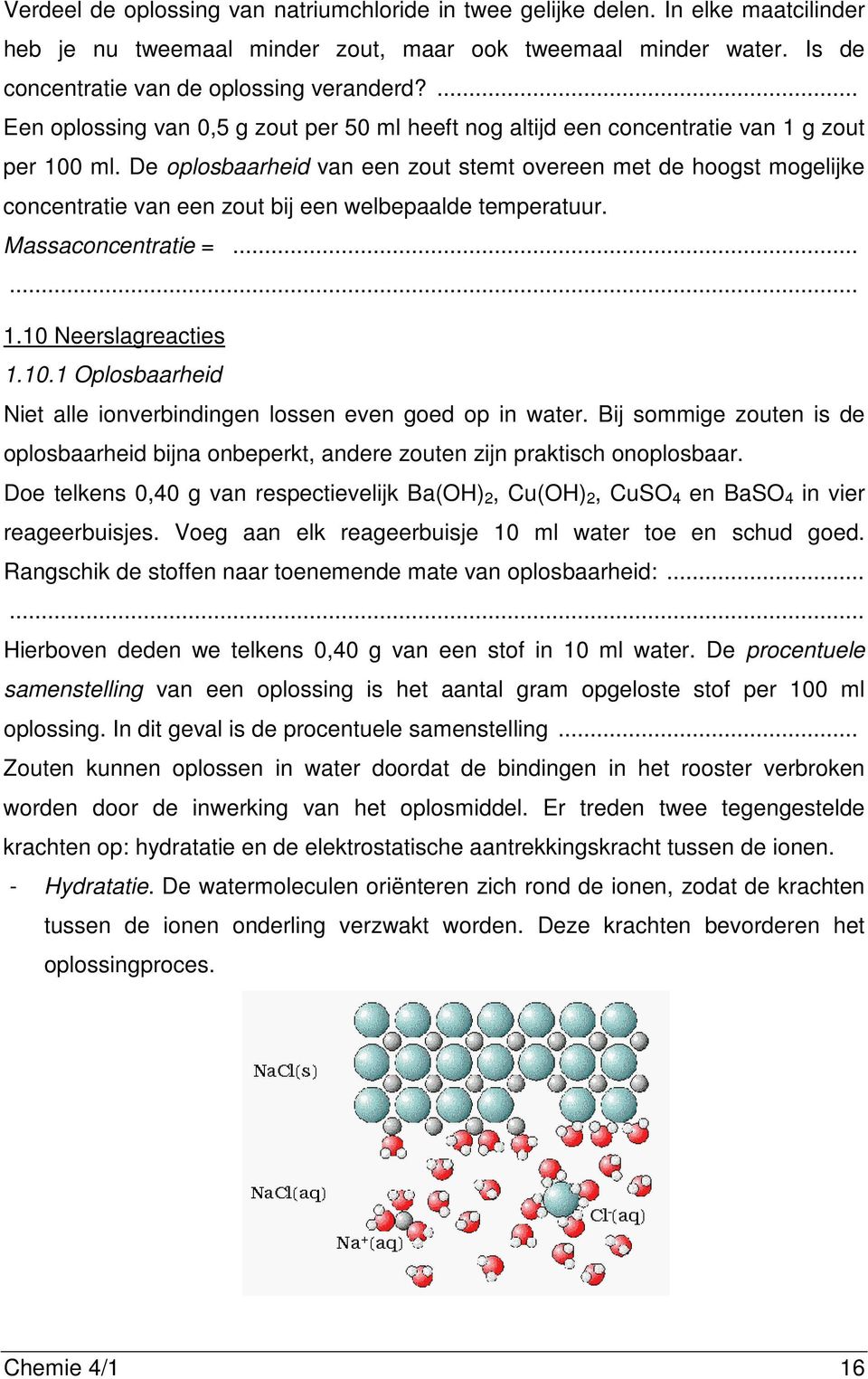 De oplosbaarheid van een zout stemt overeen met de hoogst mogelijke concentratie van een zout bij een welbepaalde temperatuur. Massaconcentratie =... 1.10 