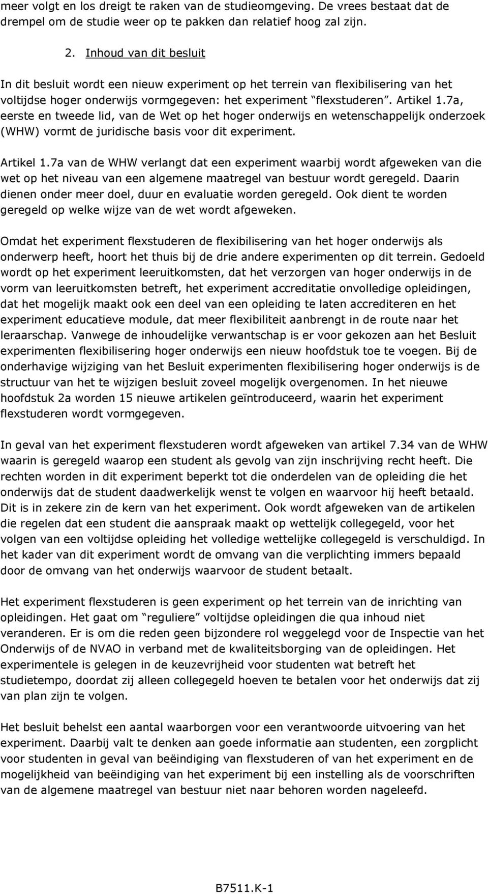 7a, eerste en tweede lid, van de Wet op het hoger onderwijs en wetenschappelijk onderzoek (WHW) vormt de juridische basis voor dit experiment. Artikel 1.