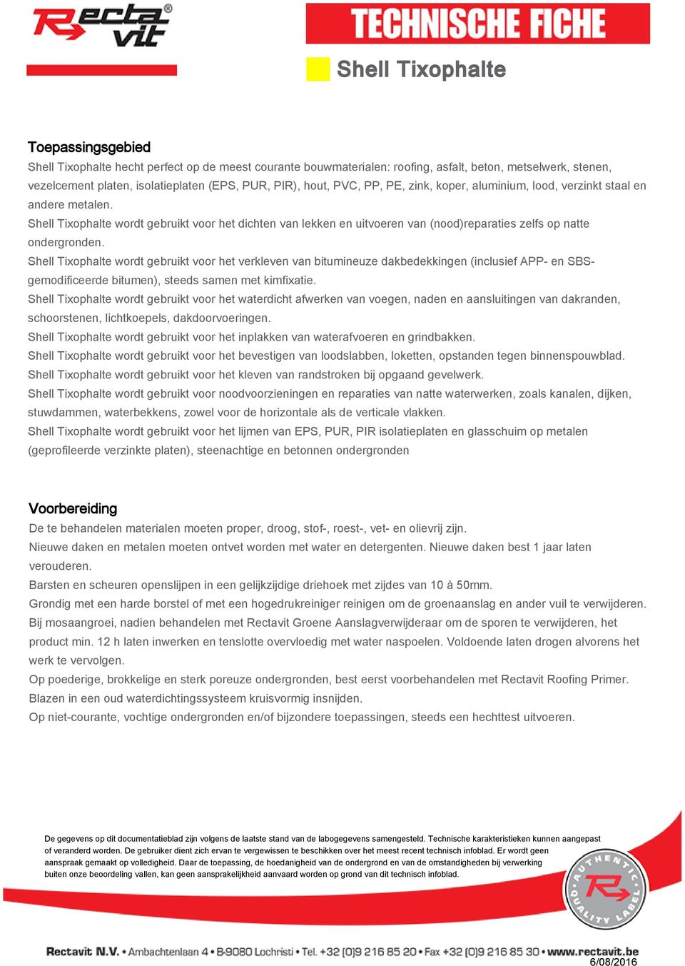 Shell Tixophalte wordt gebruikt voor het verkleven van bitumineuze dakbedekkingen (inclusief APP- en SBSgemodificeerde bitumen), steeds samen met kimfixatie.