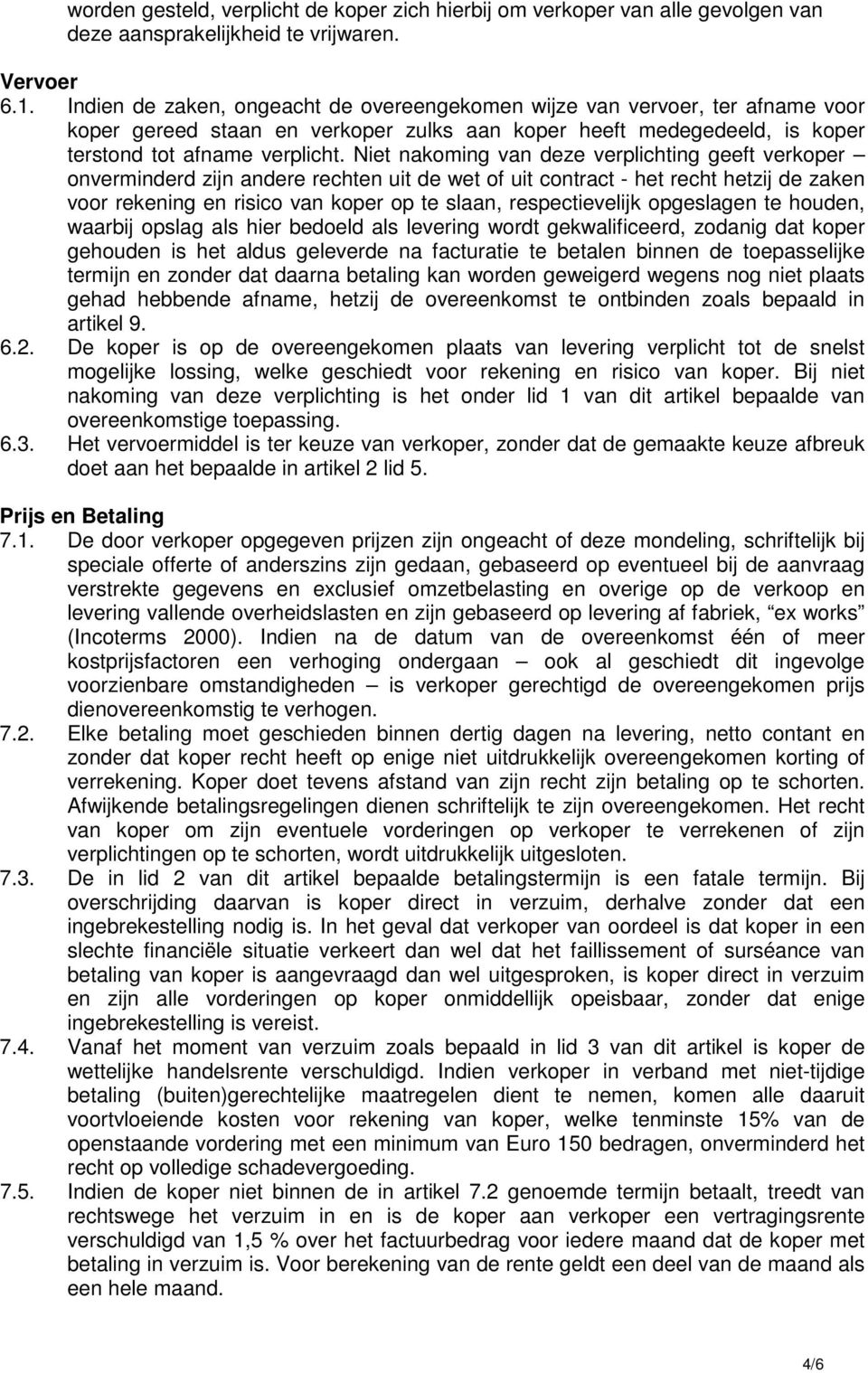 Niet nakoming van deze verplichting geeft verkoper onverminderd zijn andere rechten uit de wet of uit contract - het recht hetzij de zaken voor rekening en risico van koper op te slaan,