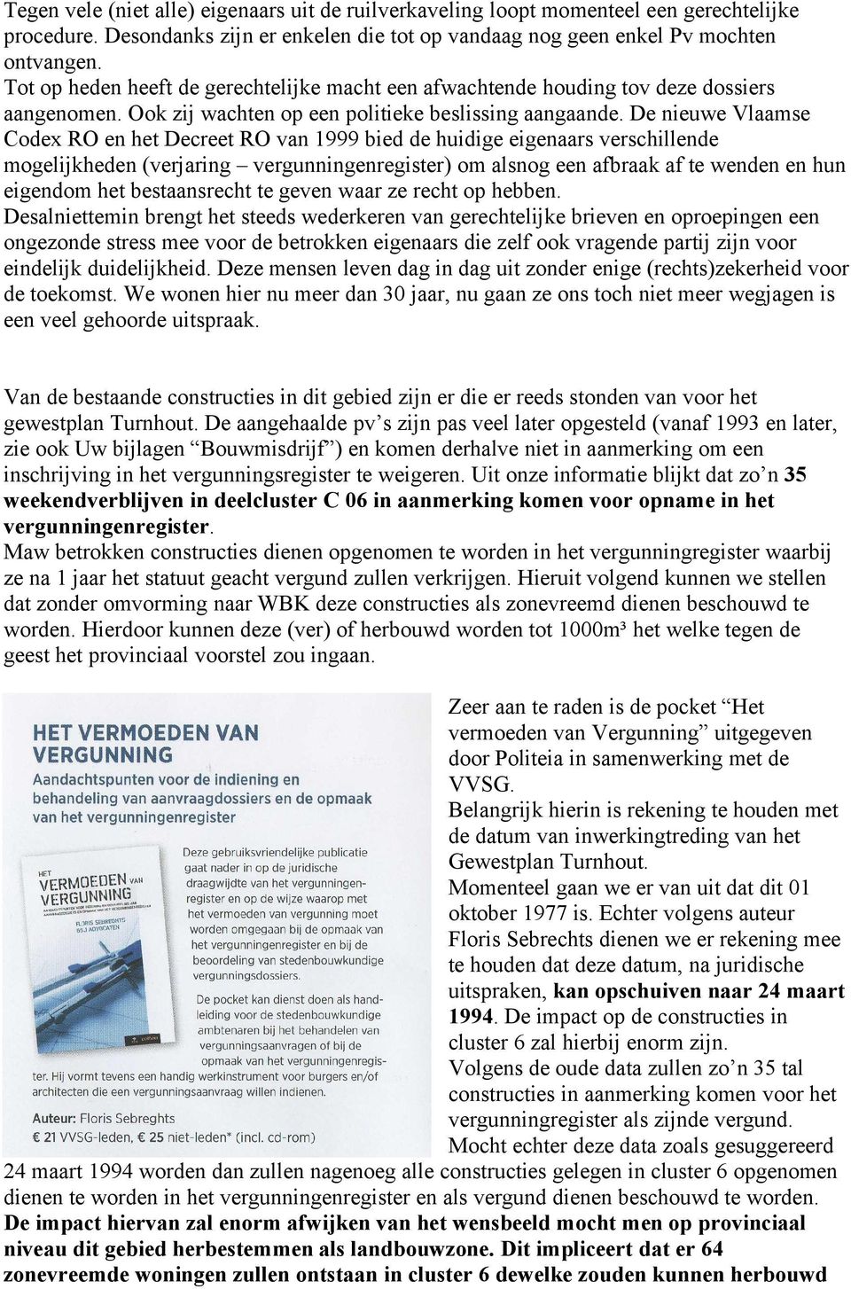 De nieuwe Vlaamse Codex RO en het Decreet RO van 1999 bied de huidige eigenaars verschillende mogelijkheden (verjaring vergunningenregister) om alsnog een afbraak af te wenden en hun eigendom het