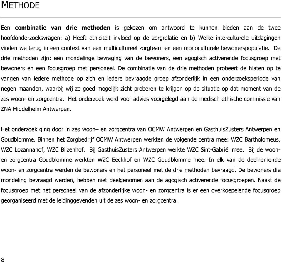 De drie methoden zijn: een mondelinge bevraging van de bewoners, een agogisch activerende focusgroep met bewoners en een focusgroep met personeel.
