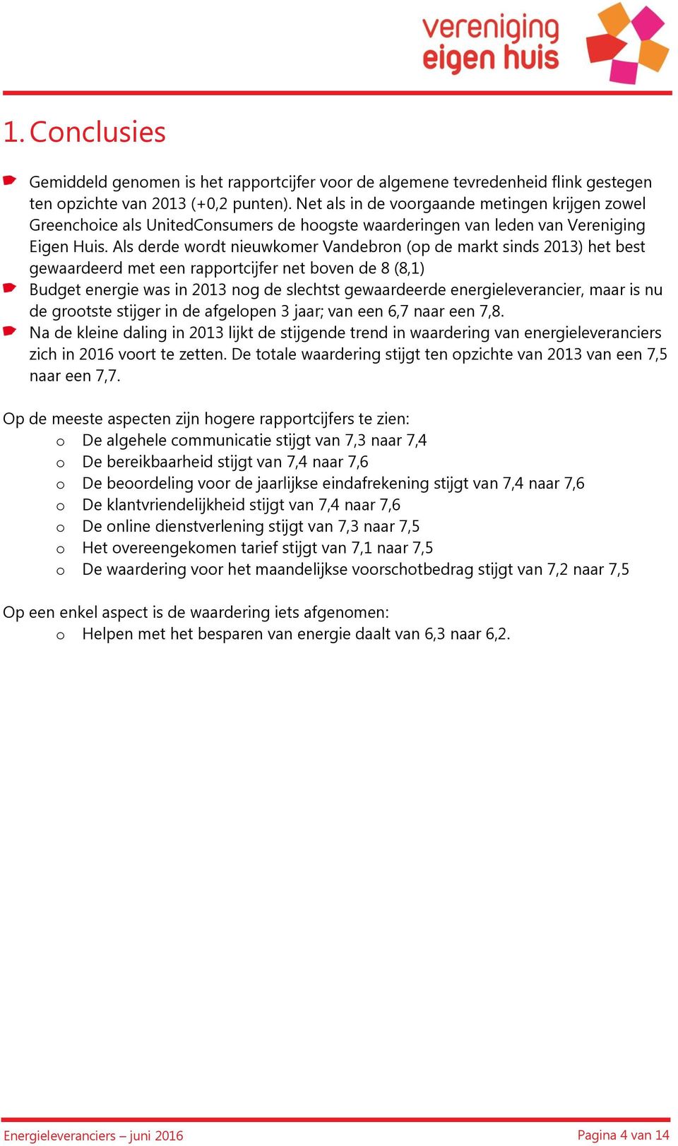 Als derde wordt nieuwkomer Vandebron (op de markt sinds 2013) het best gewaardeerd met een rapportcijfer net boven de 8 (8,1) Budget energie was in 2013 nog de slechtst gewaardeerde