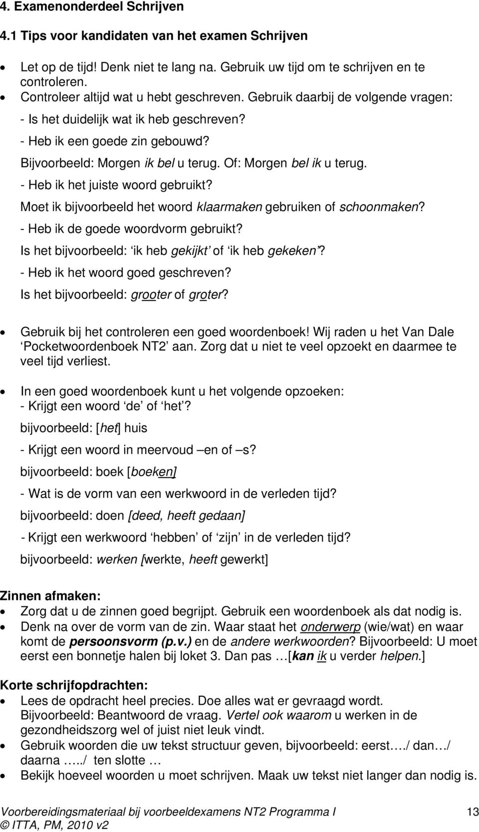 Of: Morgen bel ik u terug. - Heb ik het juiste woord gebruikt? Moet ik bijvoorbeeld het woord klaarmaken gebruiken of schoonmaken? - Heb ik de goede woordvorm gebruikt?