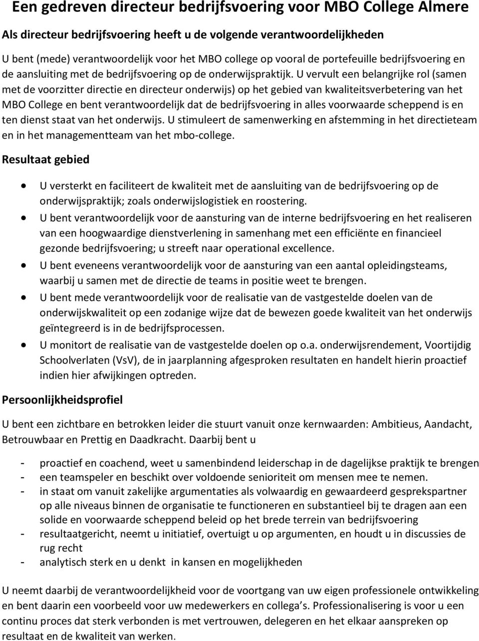 U vervult een belangrijke rol (samen met de voorzitter directie en directeur onderwijs) op het gebied van kwaliteitsverbetering van het MBO College en bent verantwoordelijk dat de bedrijfsvoering in