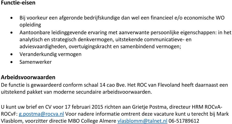 functie is gewaardeerd conform schaal 14 cao Bve. Het ROC van Flevoland heeft daarnaast een uitstekend pakket van moderne secundaire arbeidsvoorwaarden.