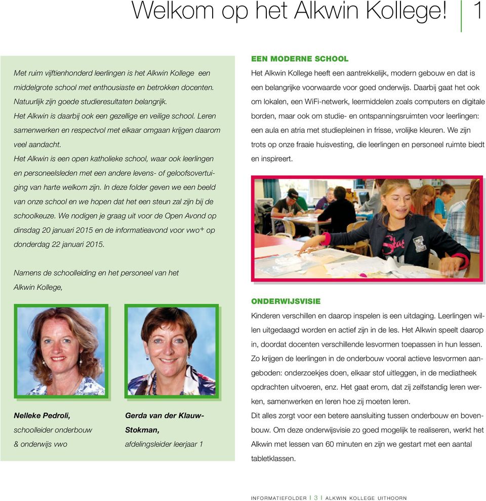 Het Alkwin is een open katholieke school, waar ook leerlingen en personeelsleden met een andere levens- of geloofsovertuiging van harte welkom zijn.