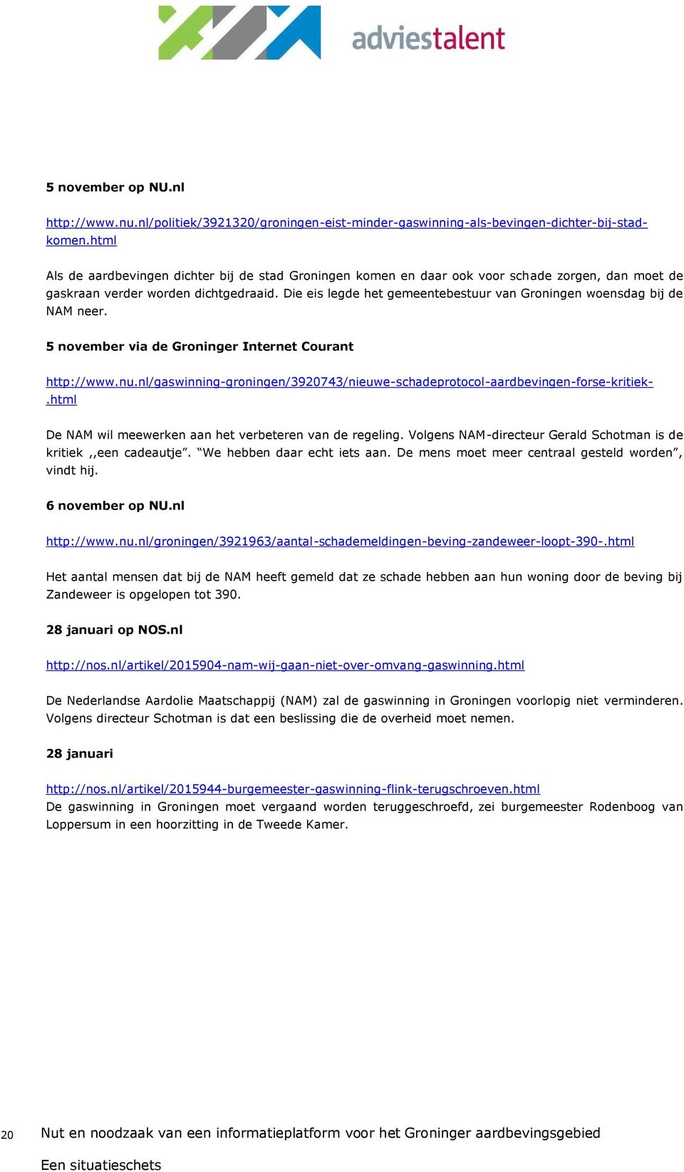 nl/politiek/3921320/groningen-eist-minder-gaswinning-als-bevingen-dichter-bij-stadkomen.html http://www.nu.nl/gaswinning-groningen/3920743/nieuwe-schadeprotocol-aardbevingen-forse-kritiek-.