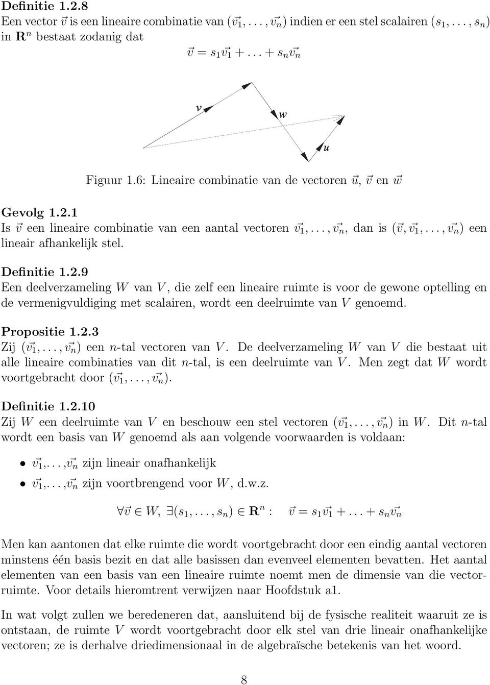 1 Is v een lineaire combinatie van een aantal vectoren v 1,..., v n, dan is ( v, v 1,..., v n ) een lineair afhankelijk stel. Definitie 1.2.