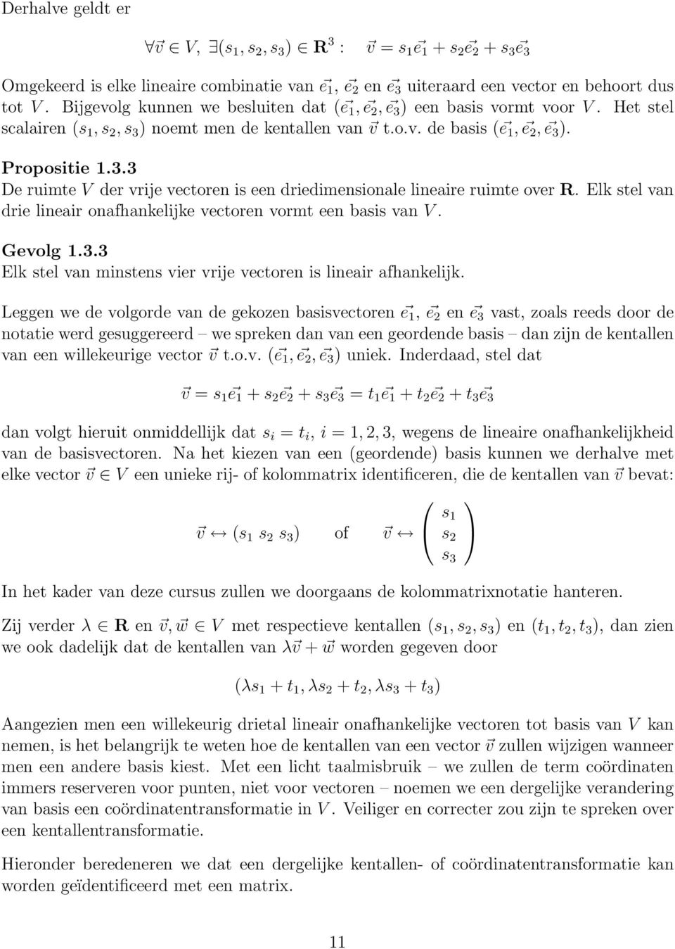 Elk stel van drie lineair onafhankelijke vectoren vormt een basis van V. Gevolg 1.3.3 Elk stel van minstens vier vrije vectoren is lineair afhankelijk.
