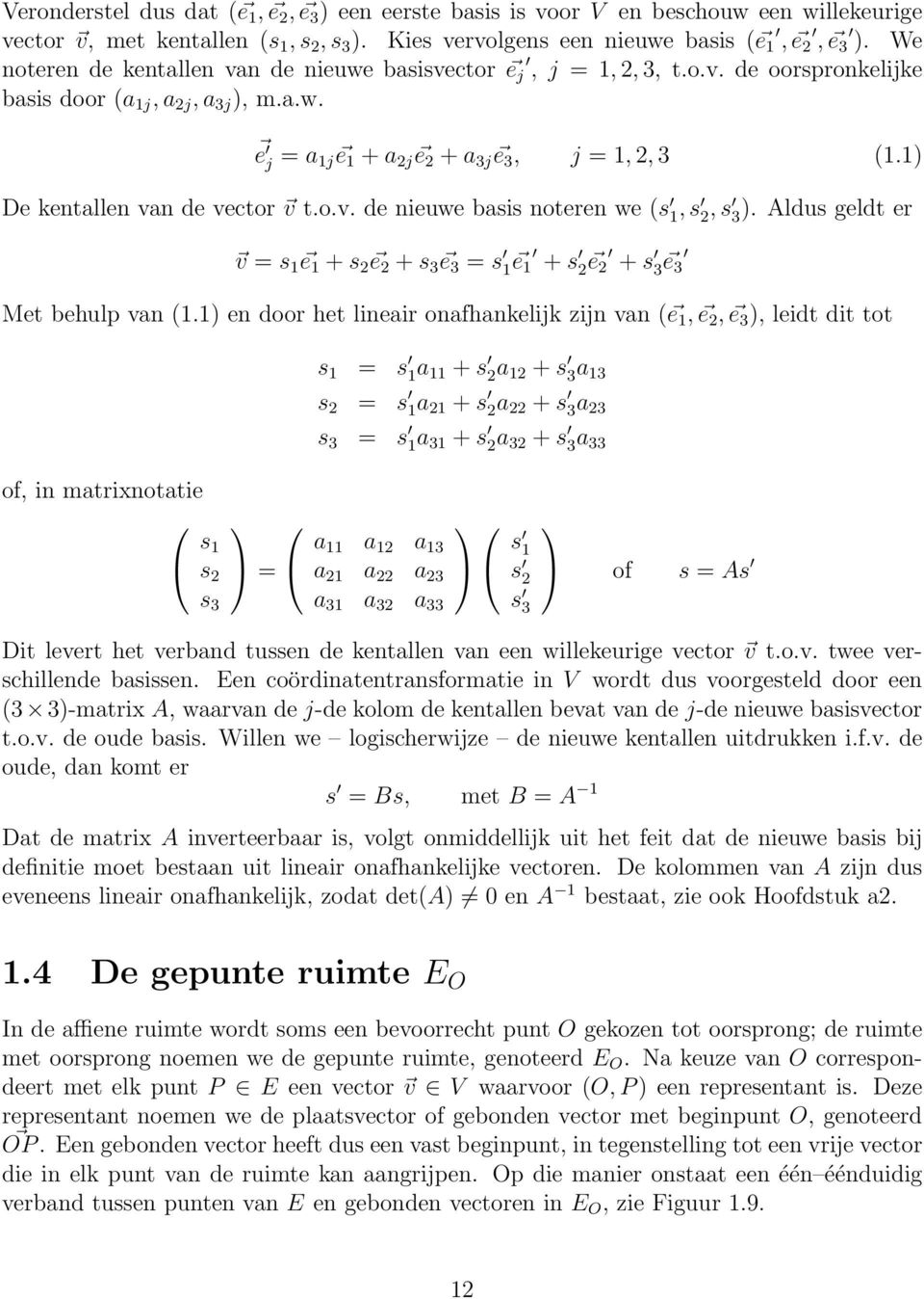 1) De kentallen van de vector v t.o.v. de nieuwe basis noteren we (s 1,s 2,s 3). Aldus geldt er v = s 1 e 1 + s 2 e 2 + s 3 e 3 = s 1 e 1 + s 2 e 2 + s 3 e 3 Met behulp van (1.