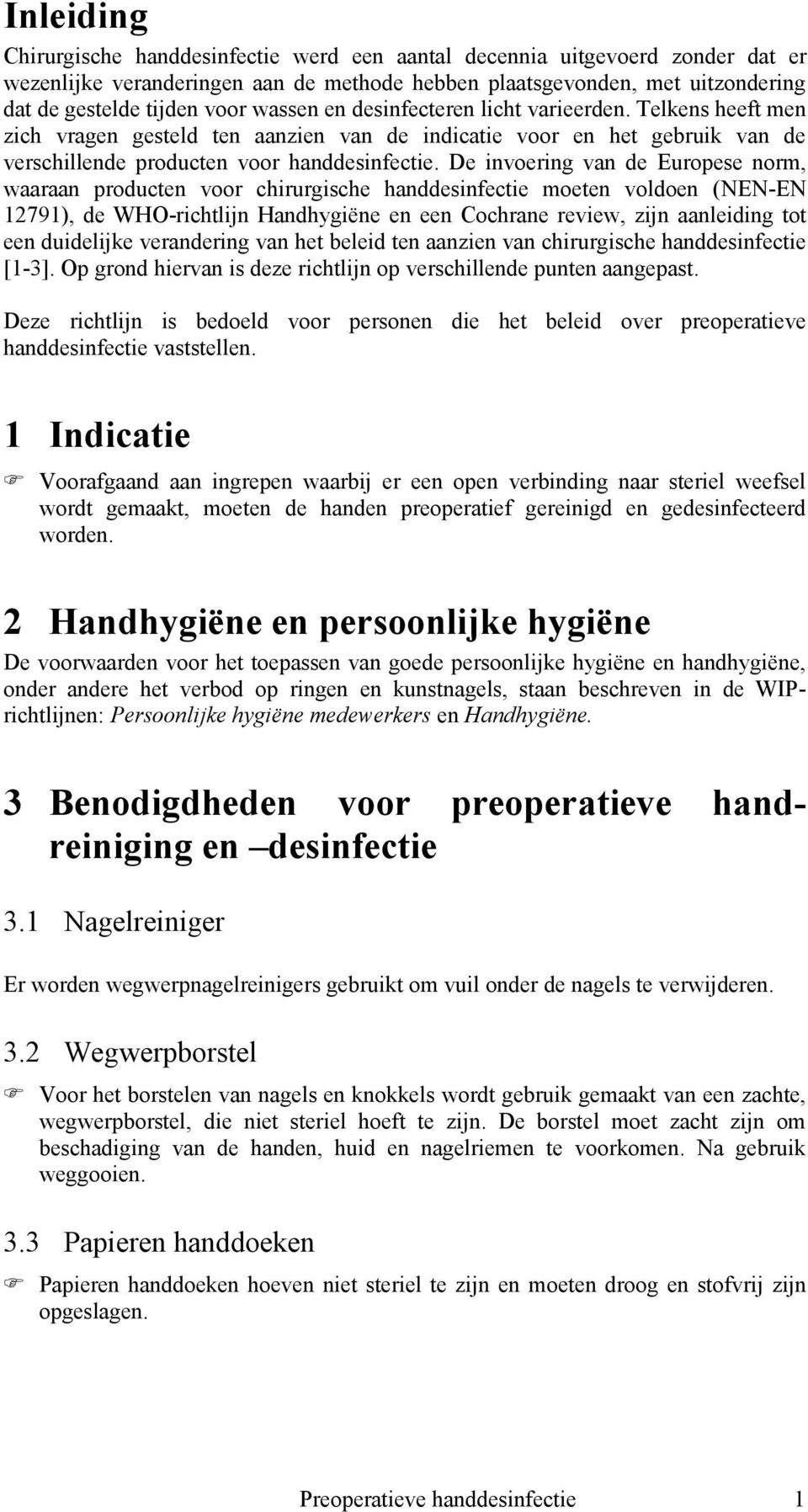 De invoering van de Europese norm, waaraan producten voor chirurgische handdesinfectie moeten voldoen (NEN-EN 12791), de WHO-richtlijn Handhygiëne en een Cochrane review, zijn aanleiding tot een