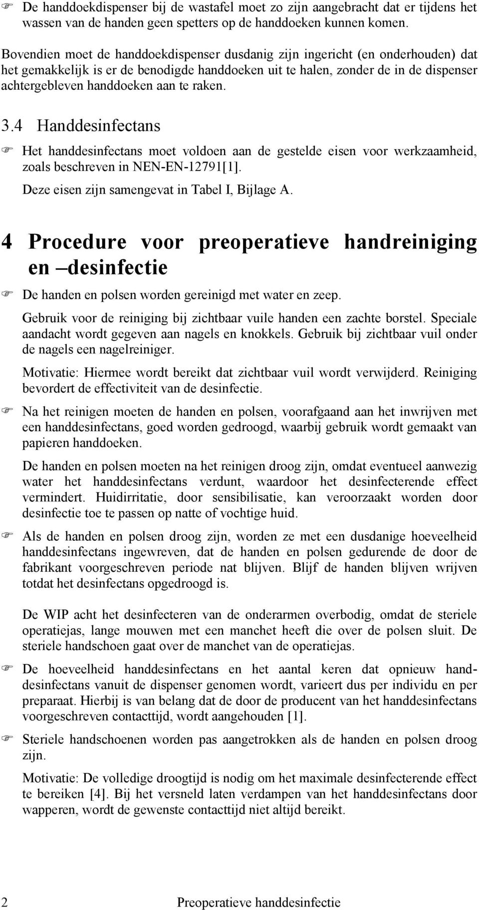 raken. 3.4 Handdesinfectans Het handdesinfectans moet voldoen aan de gestelde eisen voor werkzaamheid, zoals beschreven in NEN-EN-12791[1]. Deze eisen zijn samengevat in Tabel I, Bijlage A.
