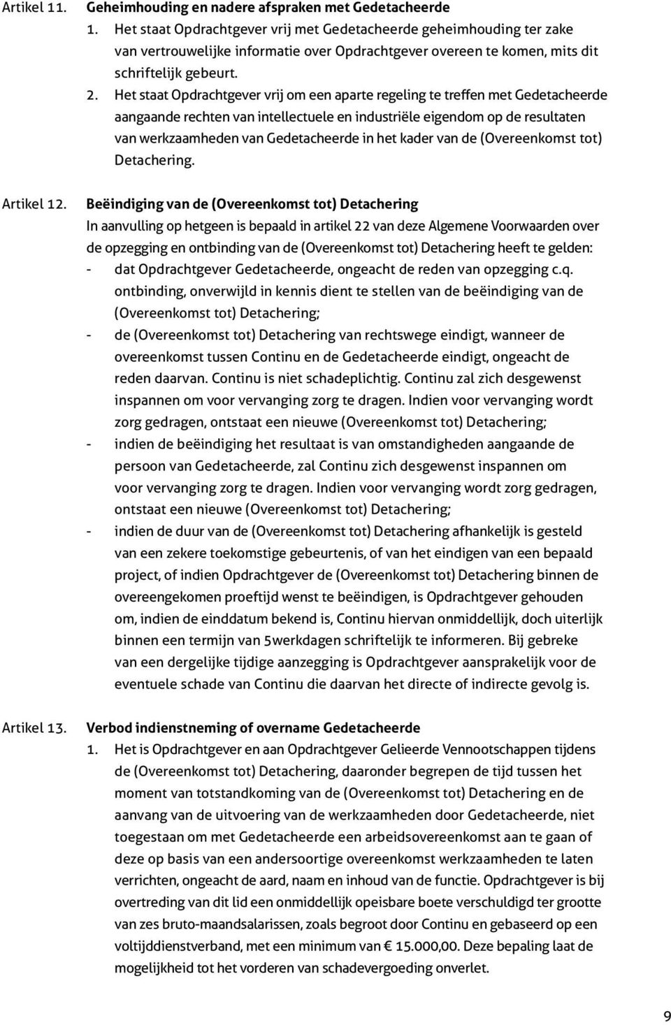 Het staat Opdrachtgever vrij om een aparte regeling te treffen met Gedetacheerde aangaande rechten van intellectuele en industriële eigendom op de resultaten van werkzaamheden van Gedetacheerde in