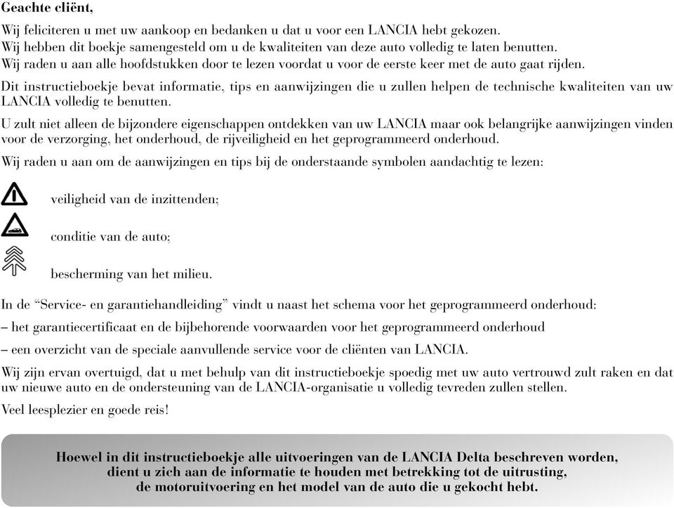 Dit instructieboekje bevat informatie, tips en aanwijzingen die u zullen helpen de technische kwaliteiten van uw LANCIA volledig te benutten.