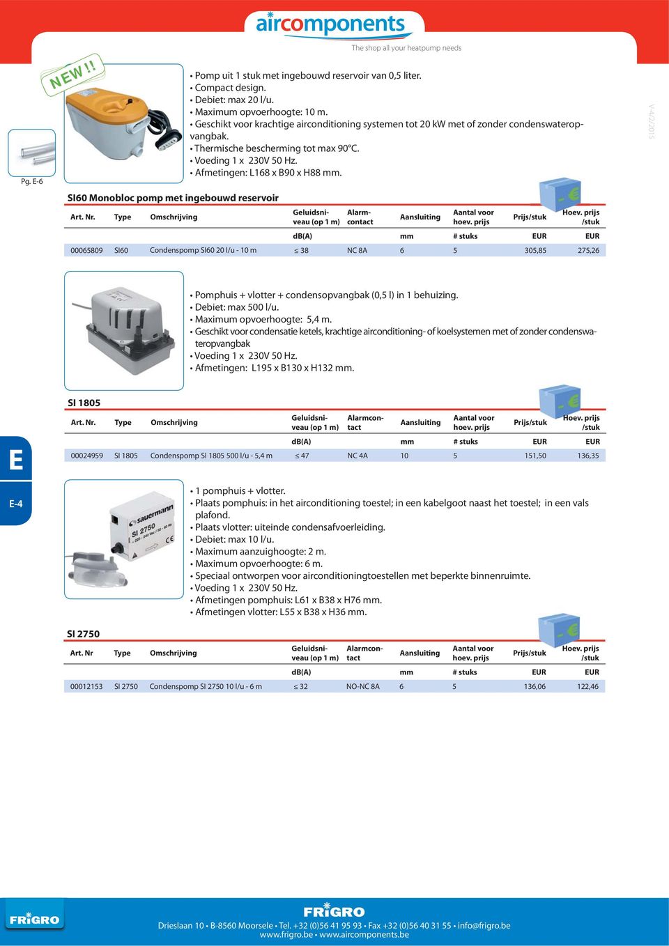 Prijs 00065809 SI60 Condenspomp SI60 20 l/u - 10 m 38 NC 8A 6 5 305,85 275,26 Pomphuis + vlotter + condensopvangbak (0,5 l) in 1 behuizing. Debiet: max 500 l/u. Maximum opvoerhoogte: 5,4 m.