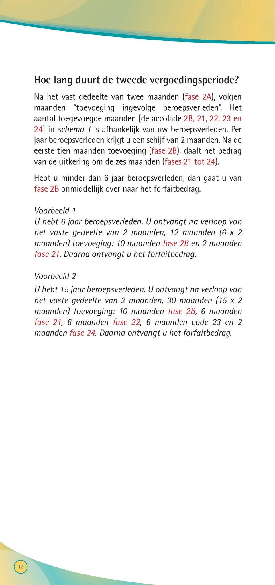 Na de eerste tien maanden toevoeging (fase 2B), daalt het bedrag van de uitkering om de zes maanden (fases 21 tot 24).