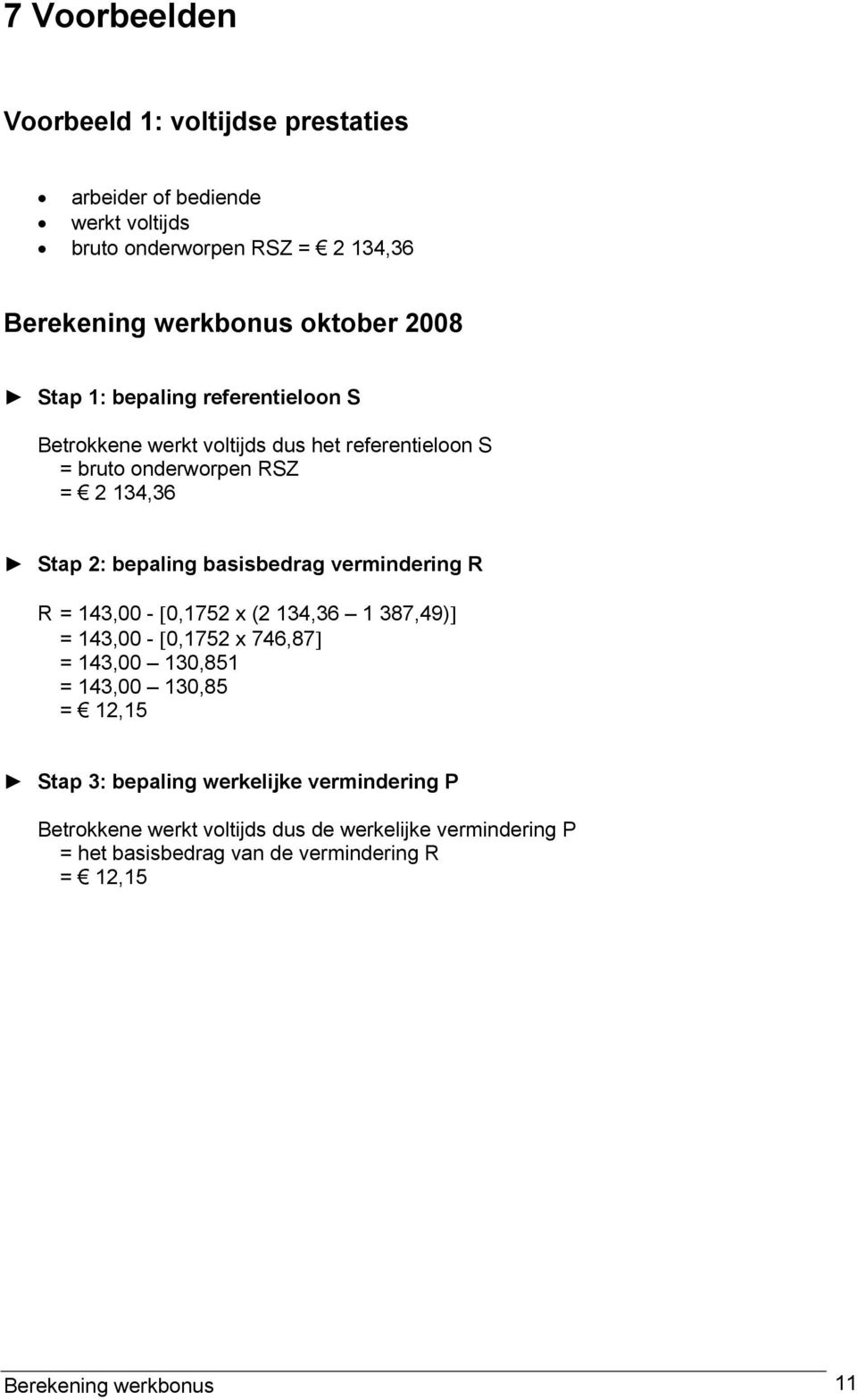 143,00 - [0,1752 x (2 134,36 1 387,49)] = 143,00 - [0,1752 x 746,87] = 143,00 130,851 = 143,00 130,85 = 12,15 Stap 3: bepaling