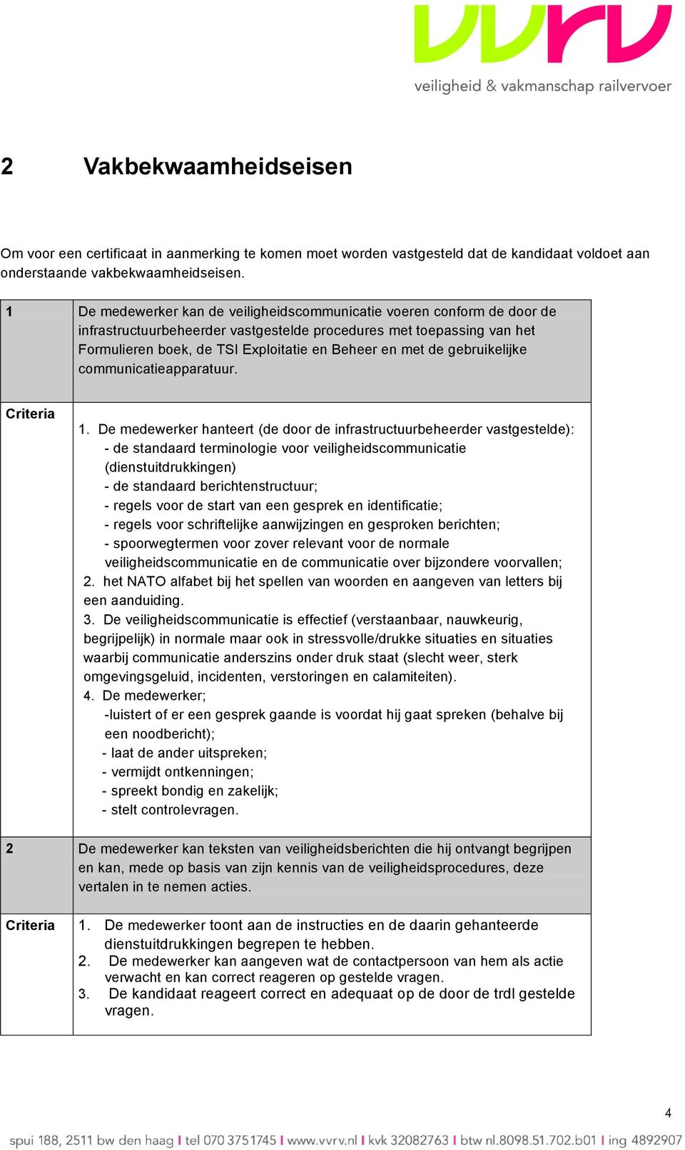 de gebruikelijke communicatieapparatuur. Criteria 1.