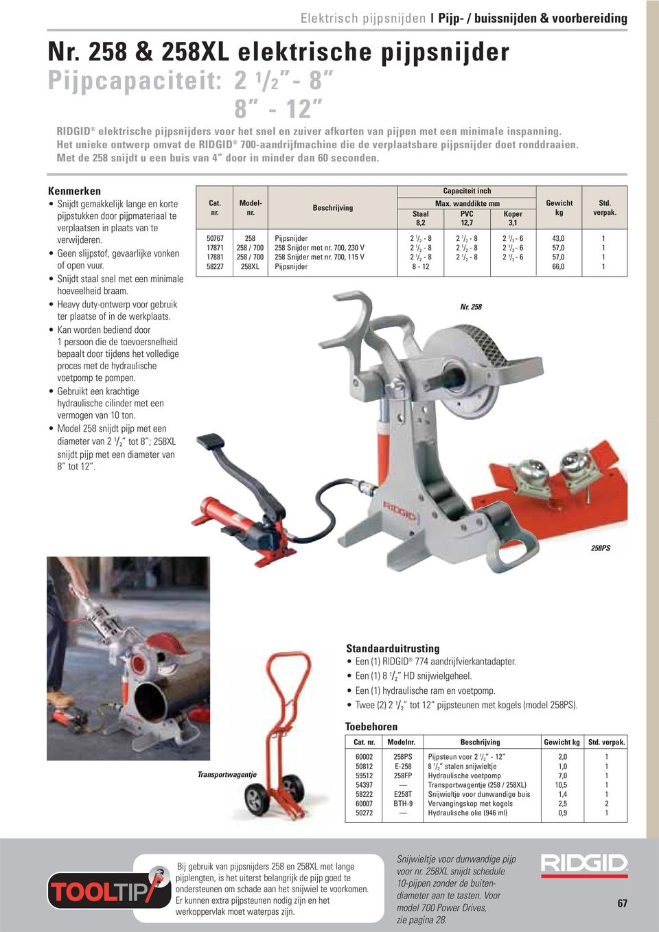 Het unieke ontwerp omvat de RIDGID 700-aandrijfmachine die de verplaatsbare pijpsnijder doet ronddraaien. Met de 258 snijdt u een buis van 4 door in minder dan 0 seconden.