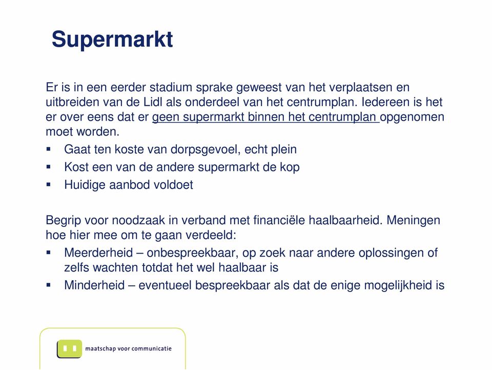 Gaat ten koste van dorpsgevoel, echt plein Kost een van de andere supermarkt de kop Huidige aanbod voldoet Begrip voor noodzaak in verband met financiële