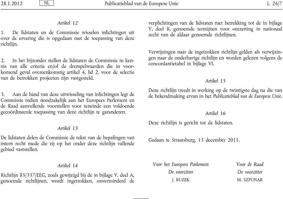 In het bijzonder stellen de lidstaten de Commissie in kennis van alle criteria en/of de drempelwaarden die in voorkomend geval overeenkomstig artikel 4, lid 2, voor de selectie van de betrokken