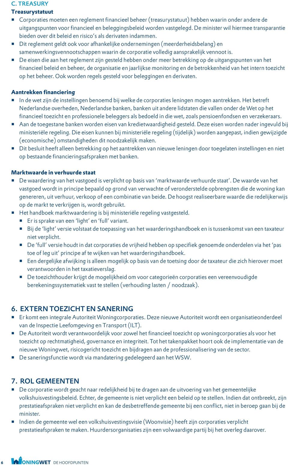 Dit reglement geldt ook voor afhankelijke ondernemingen (meerderheidsbelang) en samenwerkingsvennootschappen waarin de corporatie volledig aansprakelijk vennoot is.