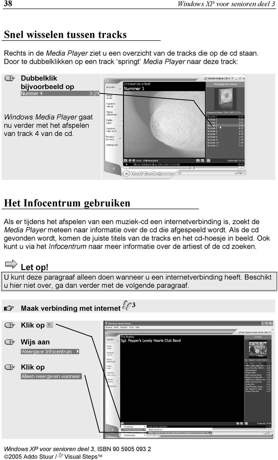 Het Infocentrum gebruiken Als er tijdens het afspelen van een muziek-cd een internetverbinding is, zoekt de Media Player meteen naar informatie over de cd die afgespeeld wordt.