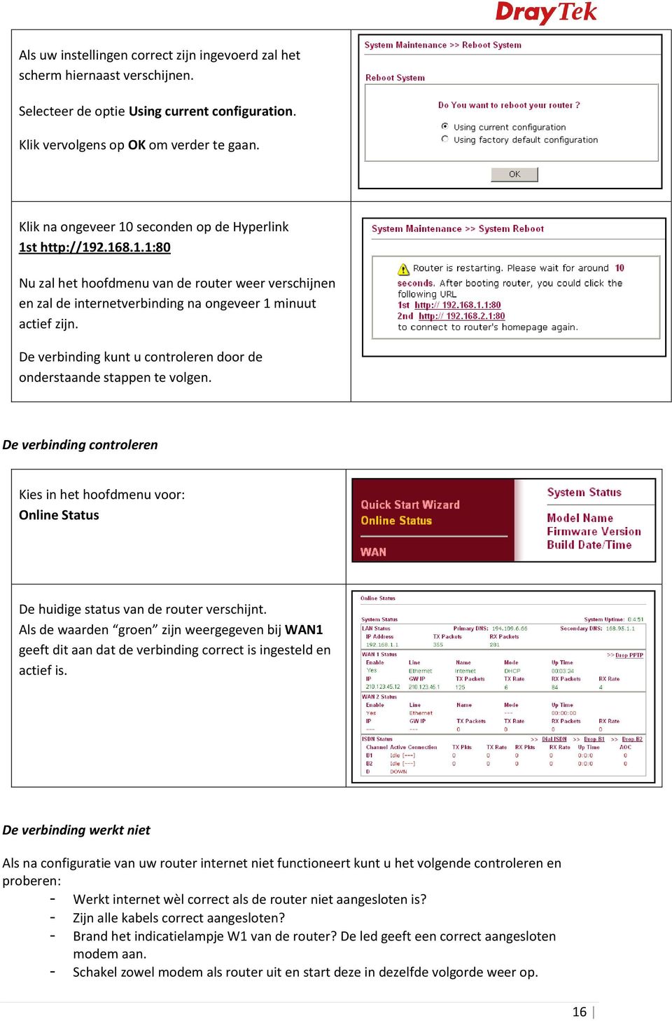 De verbinding kunt u controleren door de onderstaande stappen te volgen. De verbinding controleren Online Status De huidige status van de router verschijnt.