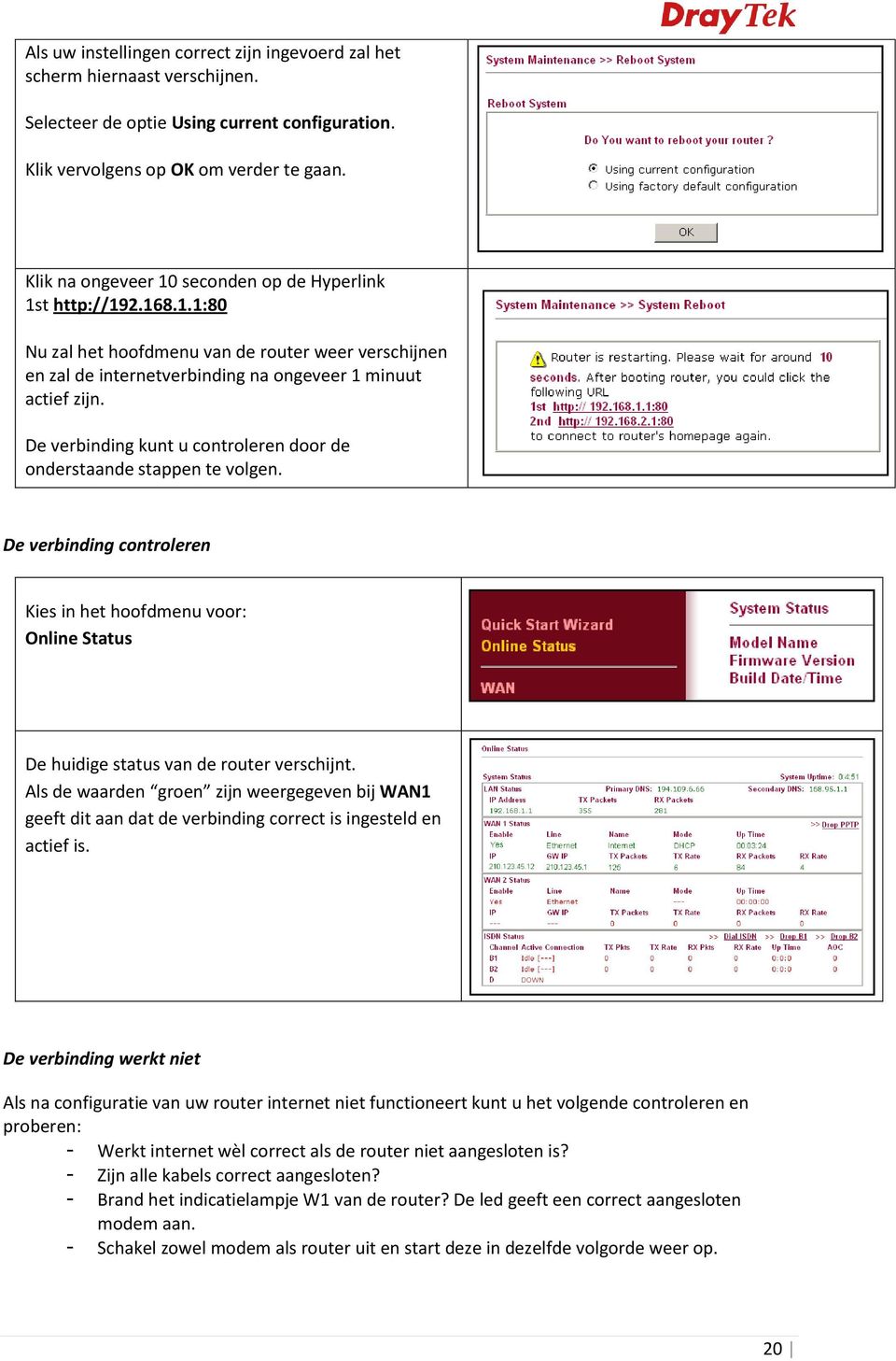 De verbinding kunt u controleren door de onderstaande stappen te volgen. De verbinding controleren Online Status De huidige status van de router verschijnt.