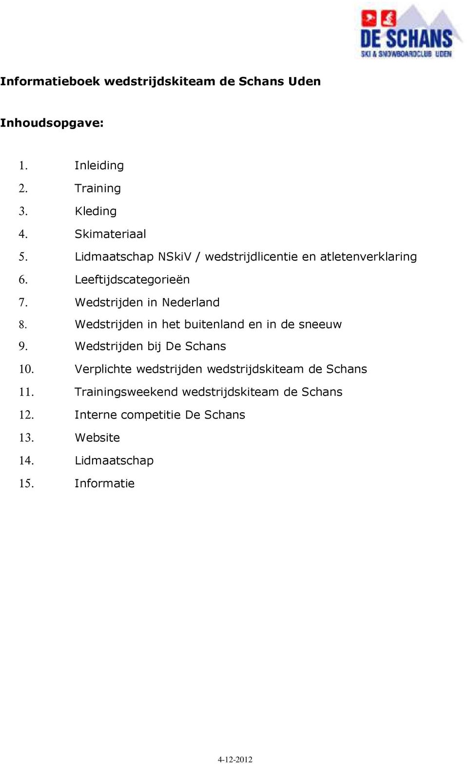 Wedstrijden in het buitenland en in de sneeuw 9. Wedstrijden bij De Schans 10.