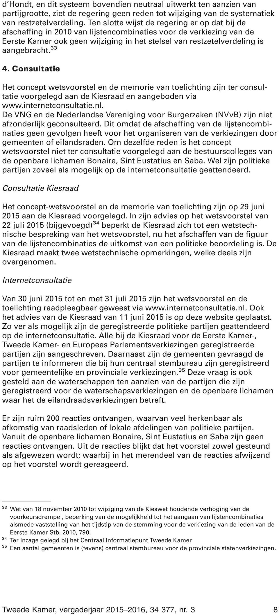 33 4. Consultatie Het concept wetsvoorstel en de memorie van toelichting zijn ter consultatie voorgelegd aan de Kiesraad en aangeboden via www.internetconsultatie.nl.