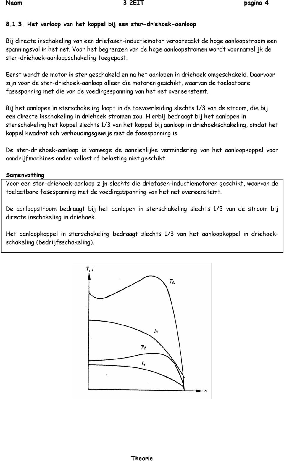 Daarvoor zijn voor de ster-driehoek-aanloop alleen die motoren geschikt, waarvan de toelaatbare fasespanning met die van de voedingsspanning van het net overeenstemt.