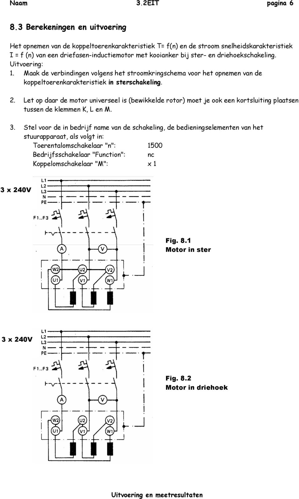 driehoekschakeling. Uitvoering: 1. Maak de verbindingen volgens het stroomkringschema voor het opnemen van de koppeltoerenkarakteristiek in sterschakeling. 2.