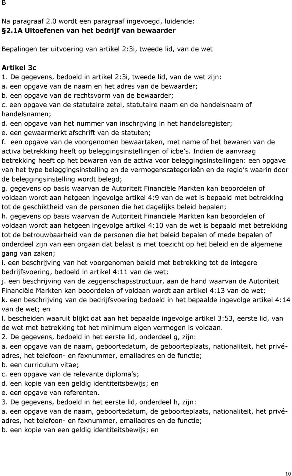 een opgave van de statutaire zetel, statutaire naam en de handelsnaam of handelsnamen; d. een opgave van het nummer van inschrijving in het handelsregister; e.