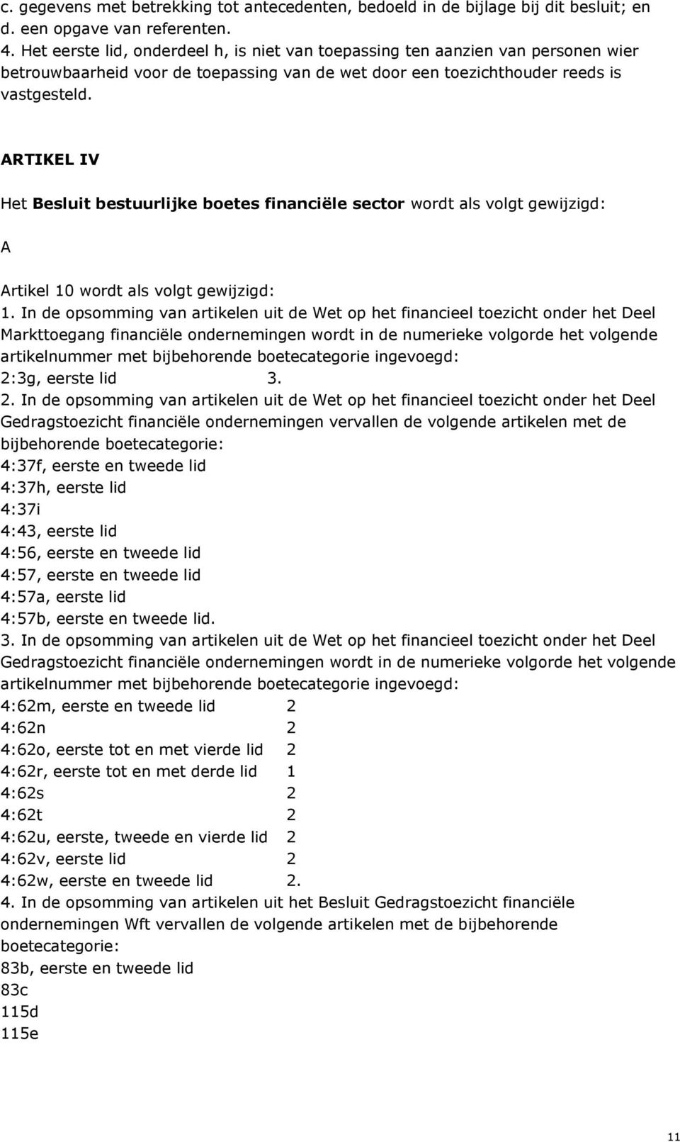 ARTIKEL IV Het Besluit bestuurlijke boetes financiële sector wordt als volgt gewijzigd: A Artikel 10 wordt als volgt gewijzigd: 1.