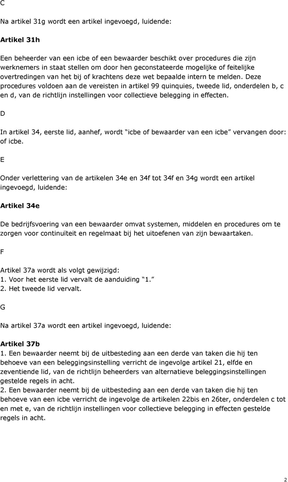 Deze procedures voldoen aan de vereisten in artikel 99 quinquies, tweede lid, onderdelen b, c en d, van de richtlijn instellingen voor collectieve belegging in effecten.