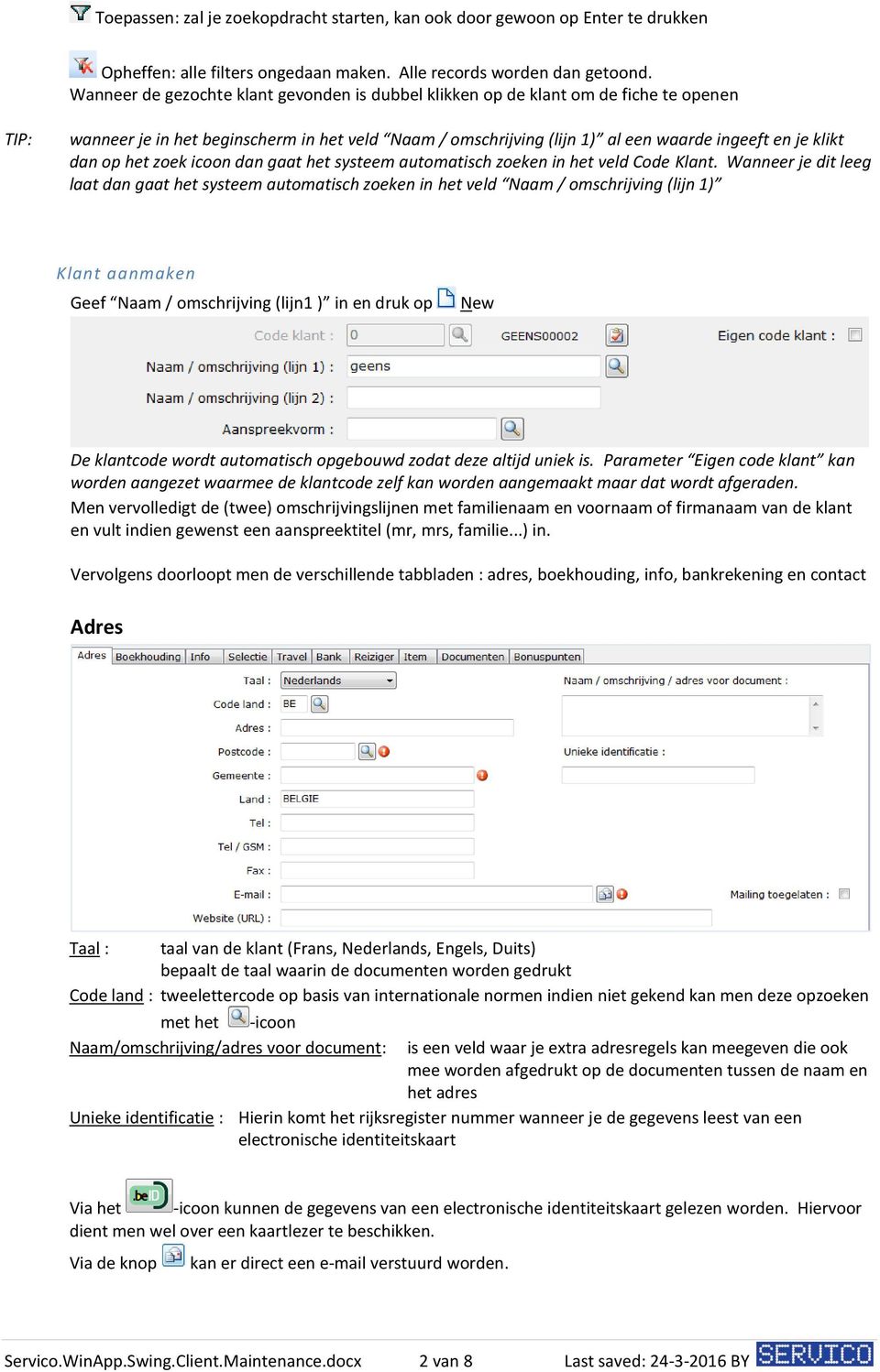 dan op het zoek icoon dan gaat het systeem automatisch zoeken in het veld Code Klant.