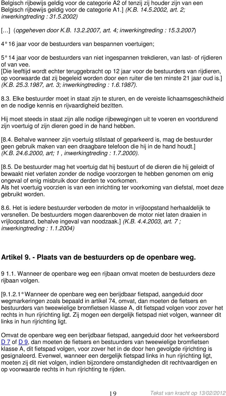 [Die leeftijd wordt echter teruggebracht op 12 jaar voor de bestuurders van rijdieren, op voorwaarde dat zij begeleid worden door een ruiter die ten minste 21 jaar oud is.] (K.B. 25.3.1987, art.