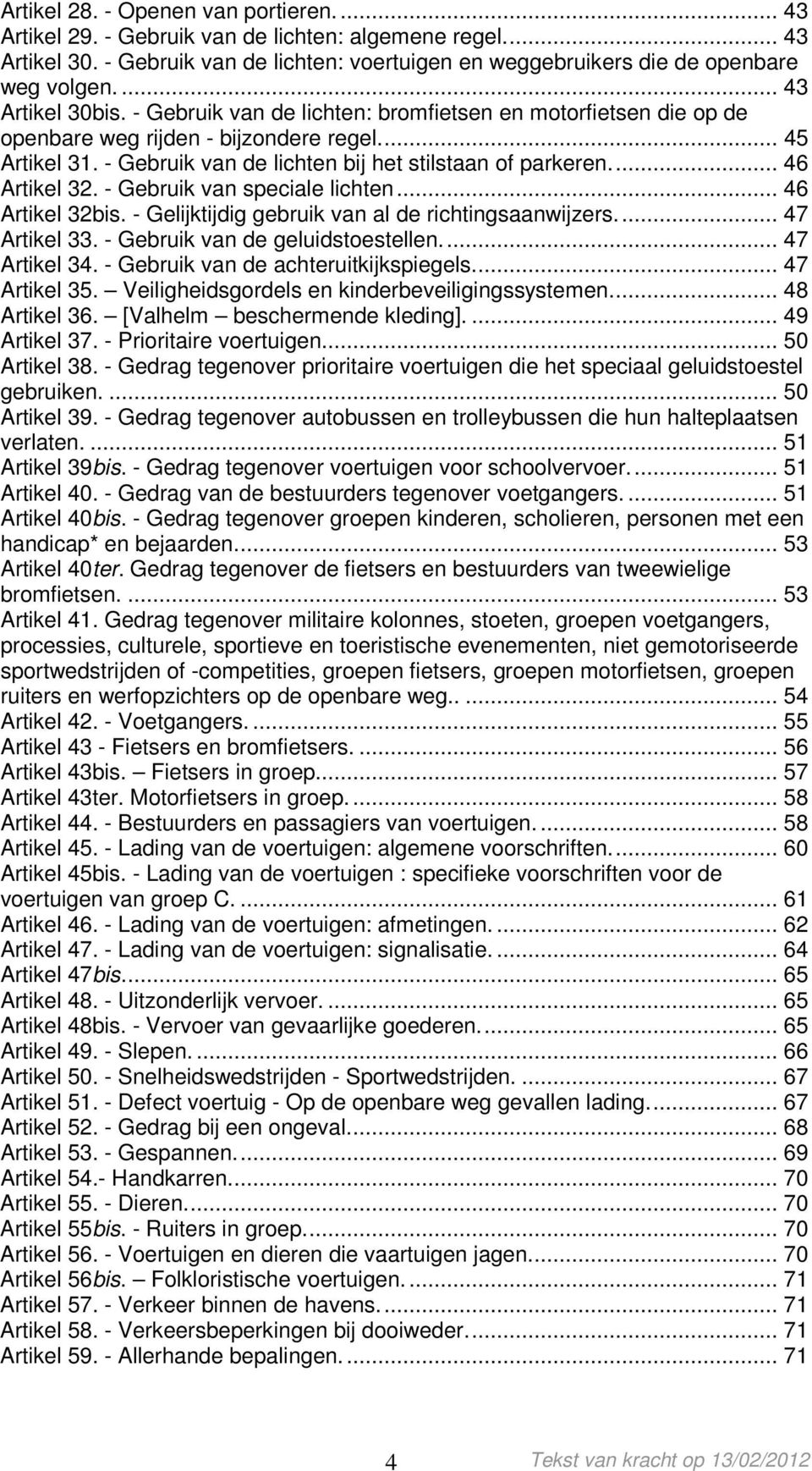 .. 46 Artikel 32. - Gebruik van speciale lichten... 46 Artikel 32bis. - Gelijktijdig gebruik van al de richtingsaanwijzers... 47 Artikel 33. - Gebruik van de geluidstoestellen... 47 Artikel 34.