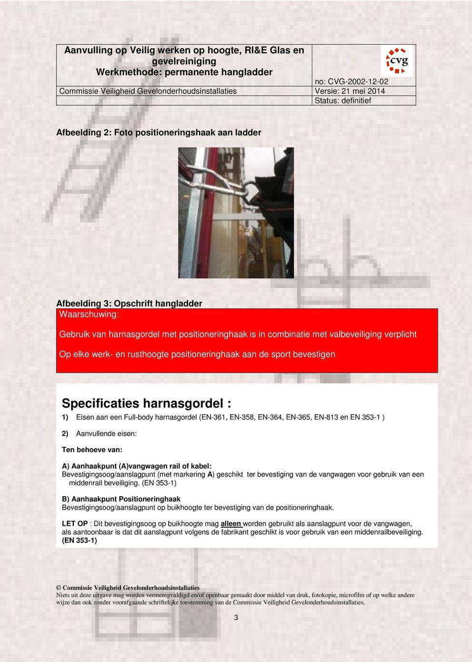 eisen: Ten behoeve van: A) Aanhaakpunt (A)vangwagen rail of kabel: Bevestigingsoog/aanslagpunt (met markering A) geschikt ter bevestiging van de vangwagen voor gebruik van een middenrail beveiliging.