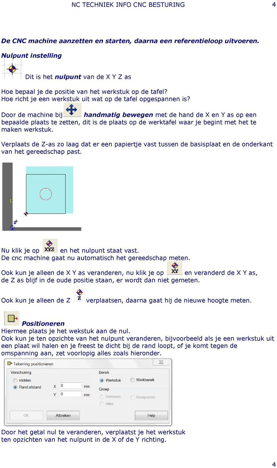 Door de machine bij handmatig bewegen met de hand de X en Y as op een bepaalde plaats te zetten, dit is de plaats op de werktafel waar je begint met het te maken werkstuk.