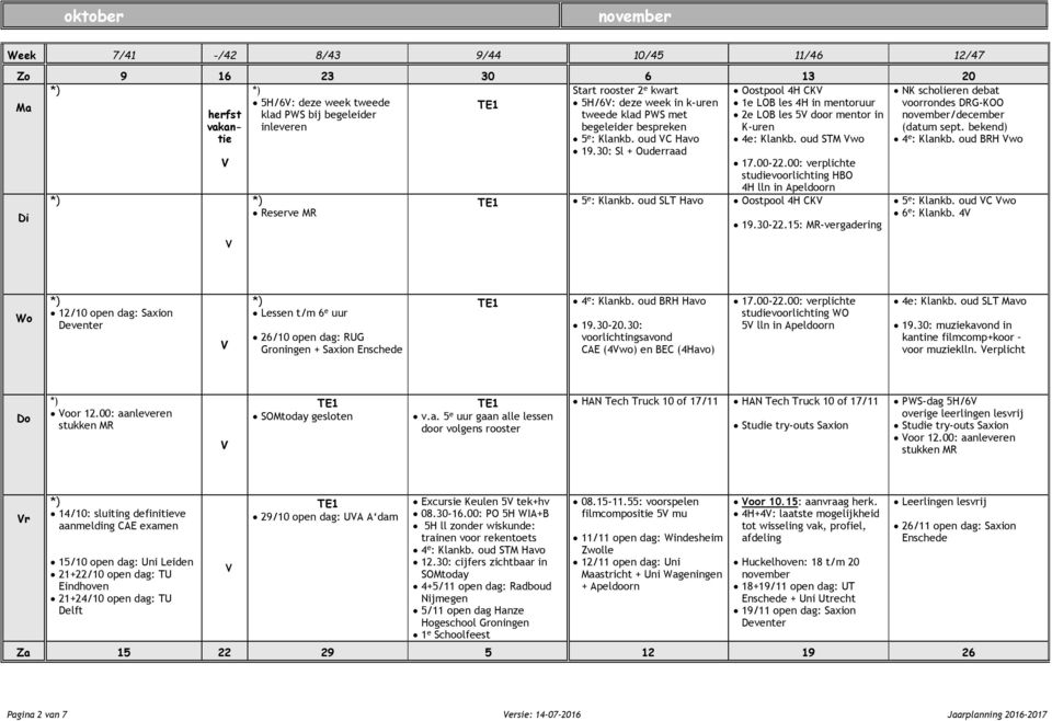 00-22.00: verplichte studievoorlichting HBO 4H lln in Apeldoorn 5 e : Klankb. oud SLT Havo Oostpool 4H CK NK scholieren debat voorrondes DRG-KOO november/december (datum sept. bekend) 4 e : Klankb.