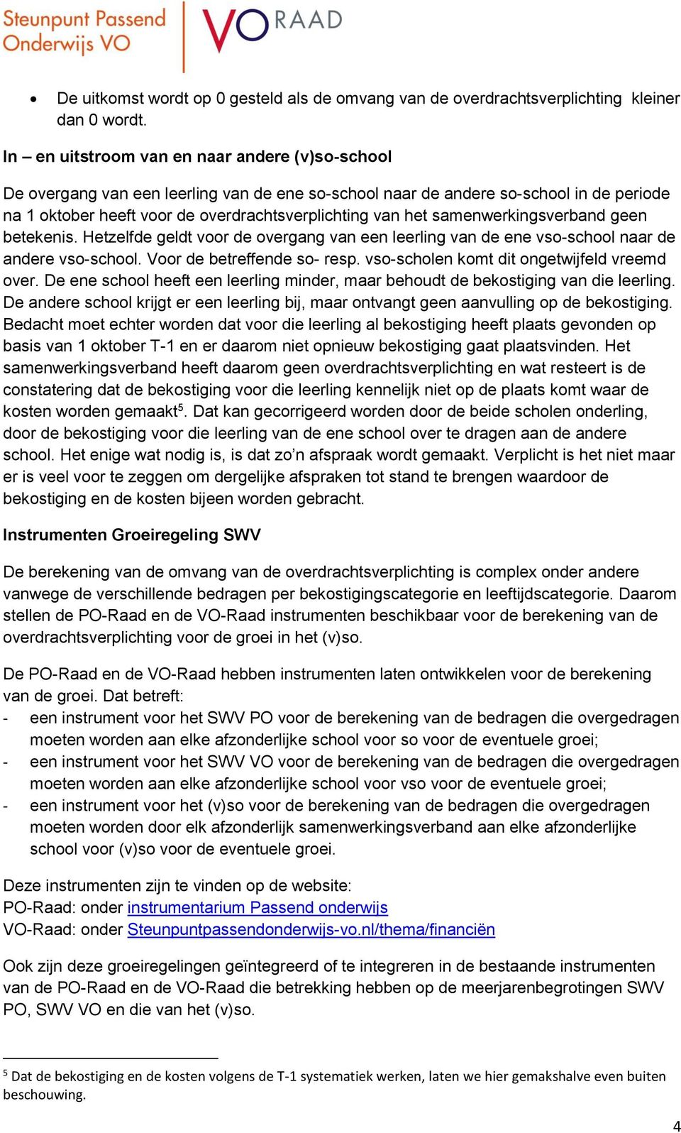 samenwerkingsverband geen betekenis. Hetzelfde geldt voor de overgang van een leerling van de ene vso-school naar de andere vso-school. Voor de betreffende so- resp.