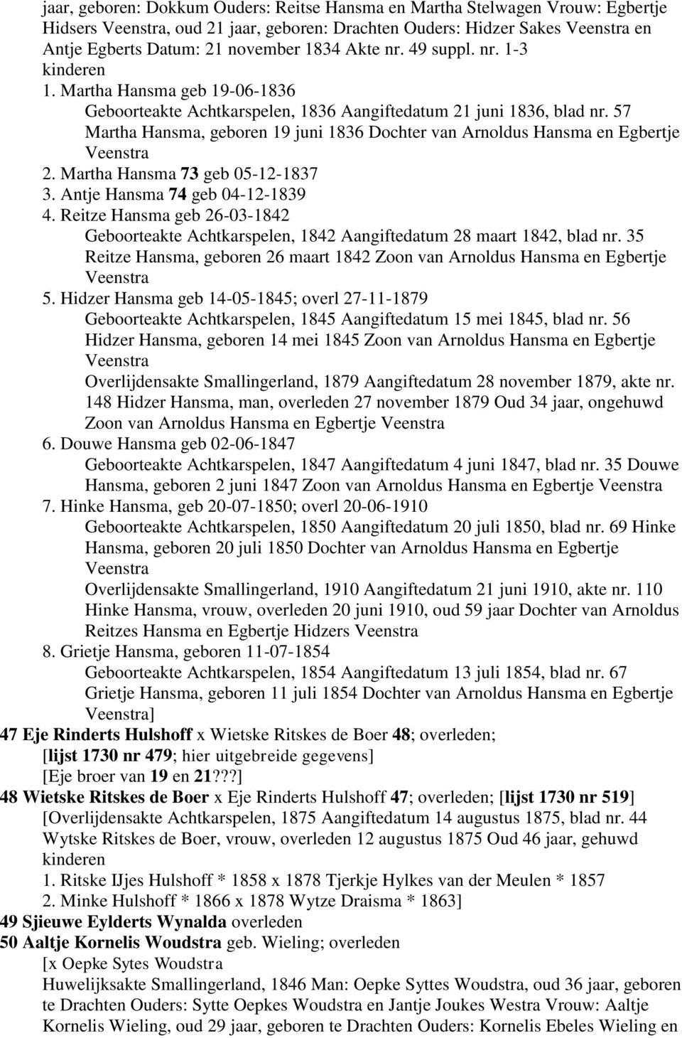 57 Martha Hansma, geboren 19 juni 1836 Dochter van Arnoldus Hansma en Egbertje Veenstra 2. Martha Hansma 73 geb 05-12-1837 3. Antje Hansma 74 geb 04-12-1839 4.