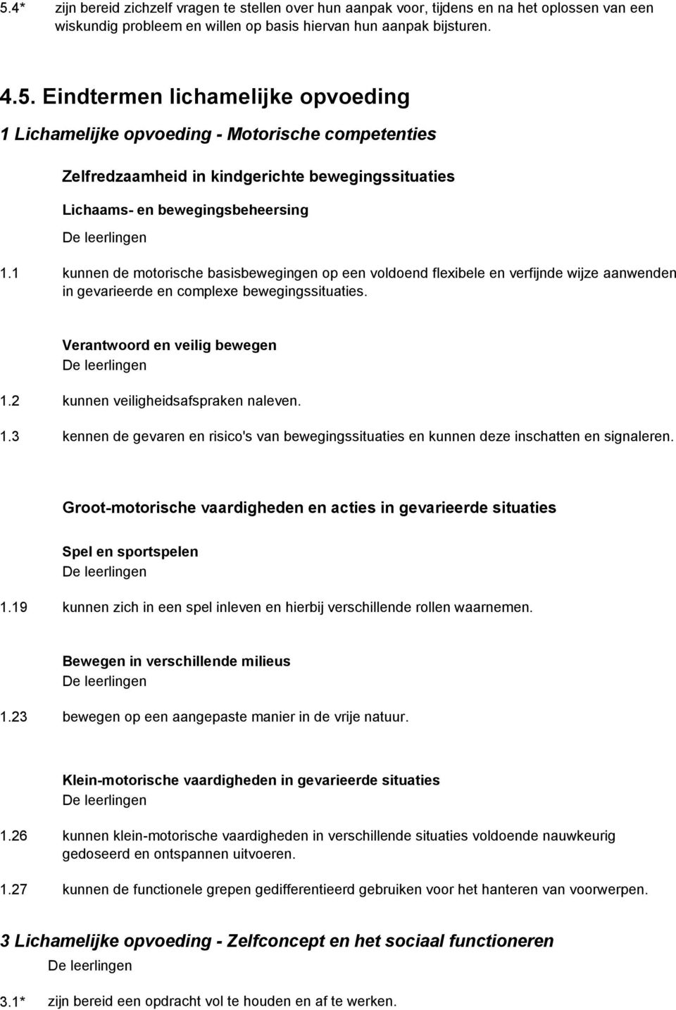 2 kunnen veiligheidsafspraken naleven. 1.3 kennen de gevaren en risico's van bewegingssituaties en kunnen deze inschatten en signaleren.