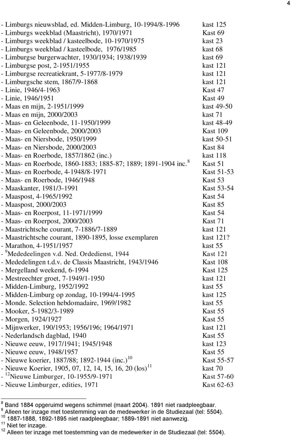 68 - Limburgse burgerwachter, 1930/1934; 1938/1939 kast 69 - Limburgse post, 2-1951/1955 kast 121 - Limburgse recreatiekrant, 5-1977/8-1979 kast 121 - Limburgsche stem, 1867/9-1868 kast 121 - Linie,