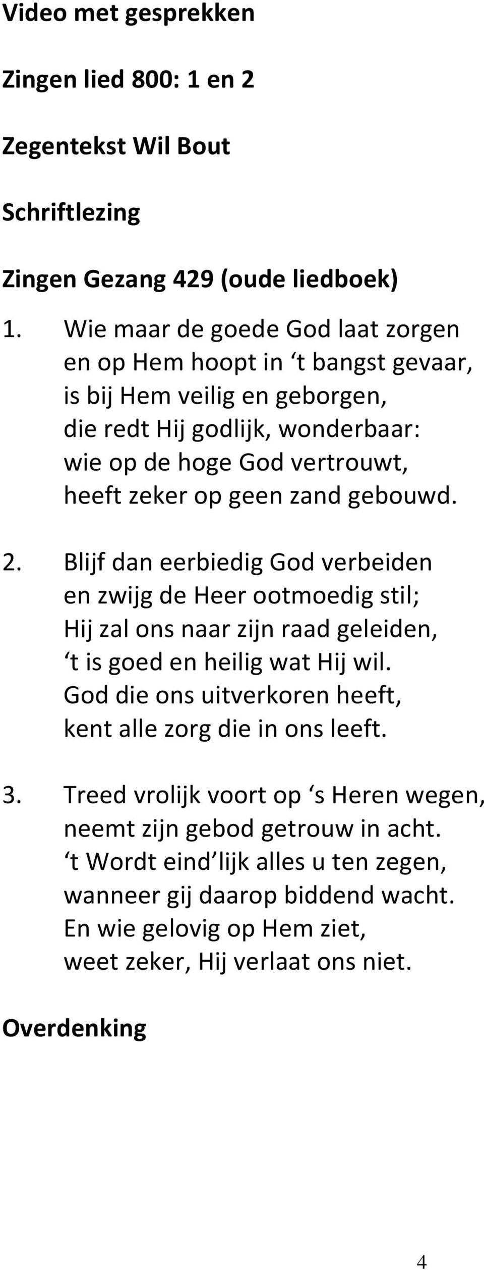 zand gebouwd. 2. Blijf dan eerbiedig God verbeiden en zwijg de Heer ootmoedig stil; Hij zal ons naar zijn raad geleiden, t is goed en heilig wat Hij wil.